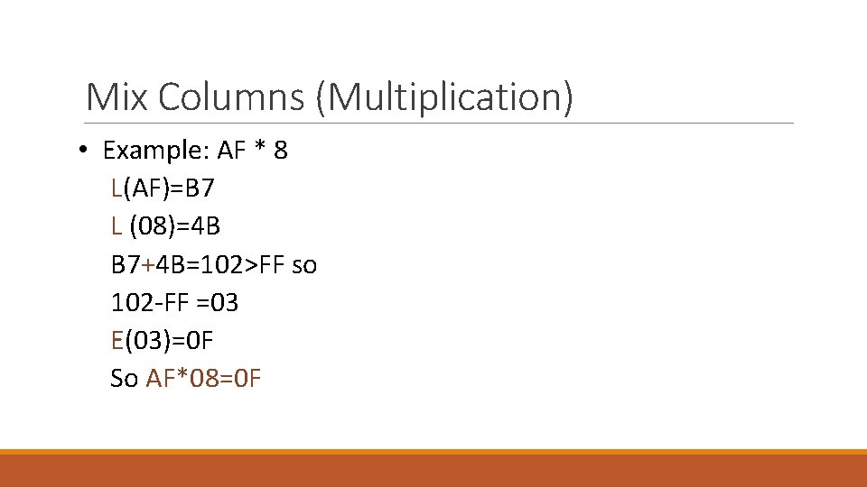 Mix Columns (Multiplication) • Example: AF * 8 L(AF)=B 7 L (08)=4 B B