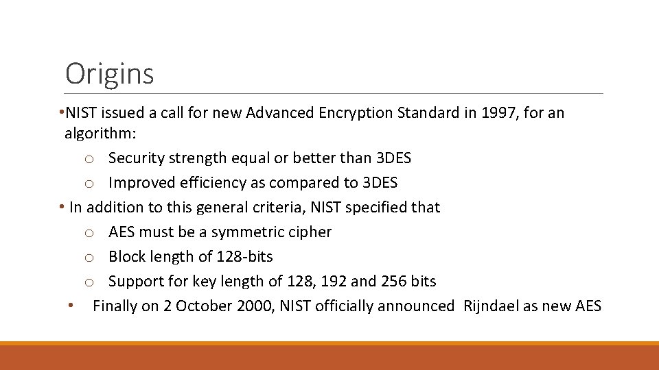 Origins • NIST issued a call for new Advanced Encryption Standard in 1997, for