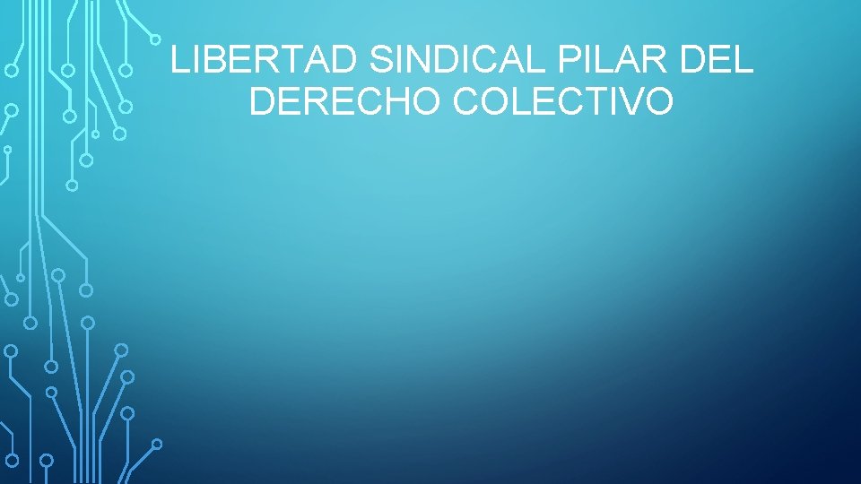 LIBERTAD SINDICAL PILAR DEL DERECHO COLECTIVO LIBERTAD SINDICAL PILAR DEL DERECHO COLECTIVO