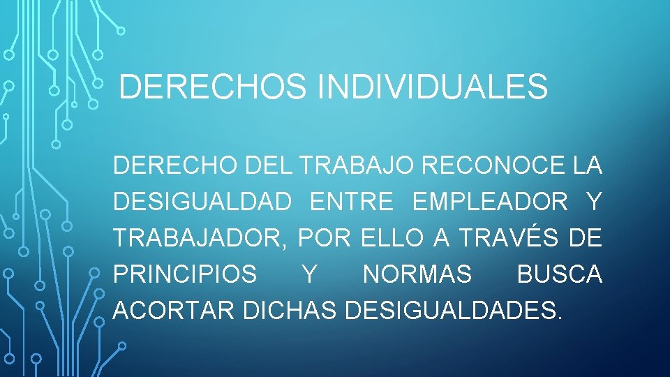 DERECHOS INDIVIDUALES DERECHO DEL TRABAJO RECONOCE LA DESIGUALDAD ENTRE EMPLEADOR Y TRABAJADOR, POR ELLO DERECHOS INDIVIDUALES DERECHO DEL TRABAJO RECONOCE LA DESIGUALDAD ENTRE EMPLEADOR Y TRABAJADOR, POR ELLO