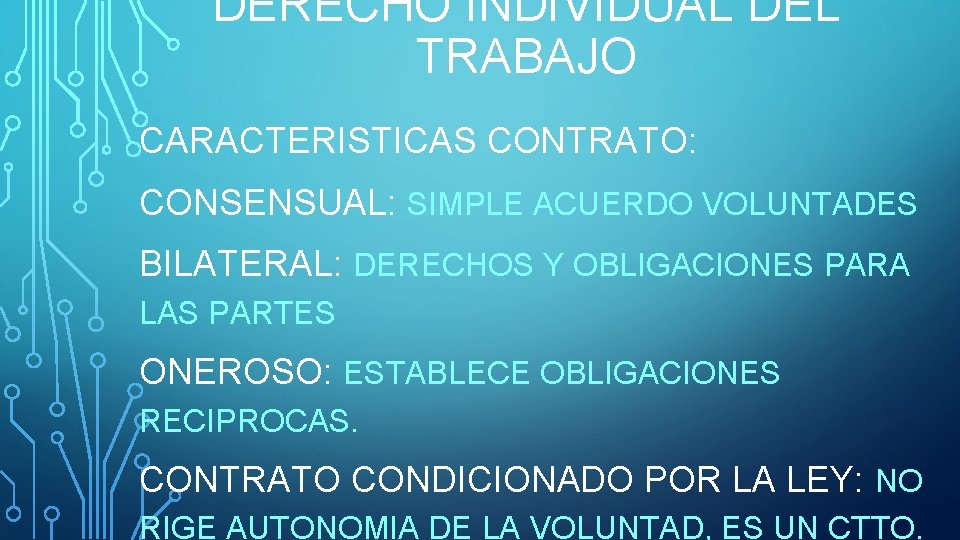 DERECHO INDIVIDUAL DEL TRABAJO CARACTERISTICAS CONTRATO: CONSENSUAL: SIMPLE ACUERDO VOLUNTADES BILATERAL: DERECHOS Y OBLIGACIONES DERECHO INDIVIDUAL DEL TRABAJO CARACTERISTICAS CONTRATO: CONSENSUAL: SIMPLE ACUERDO VOLUNTADES BILATERAL: DERECHOS Y OBLIGACIONES