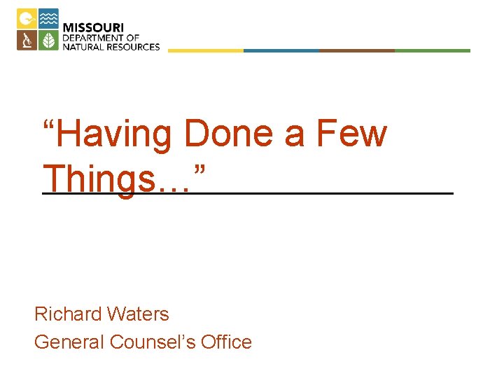 “Having Done a Few Things…” Richard Waters General Counsel’s Office 