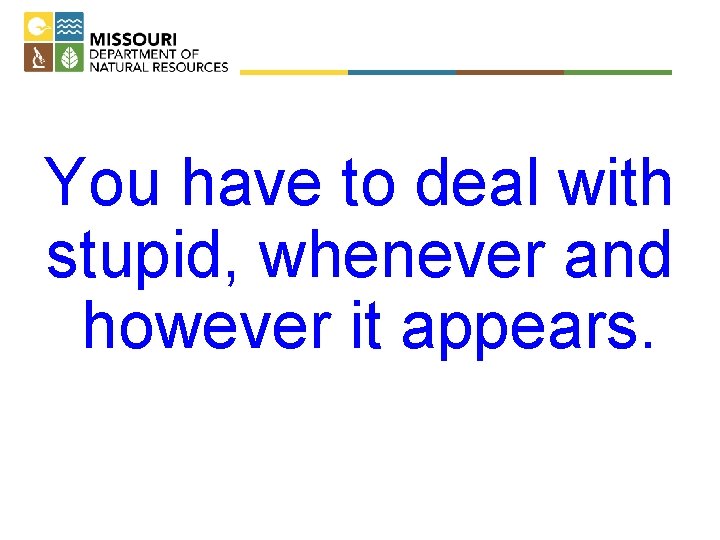 You have to deal with stupid, whenever and however it appears. 