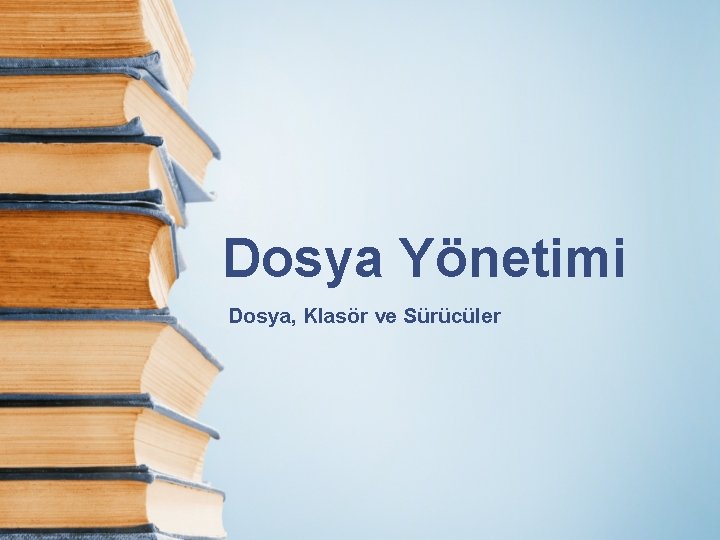 Dosya Yönetimi Dosya, Klasör ve Sürücüler 