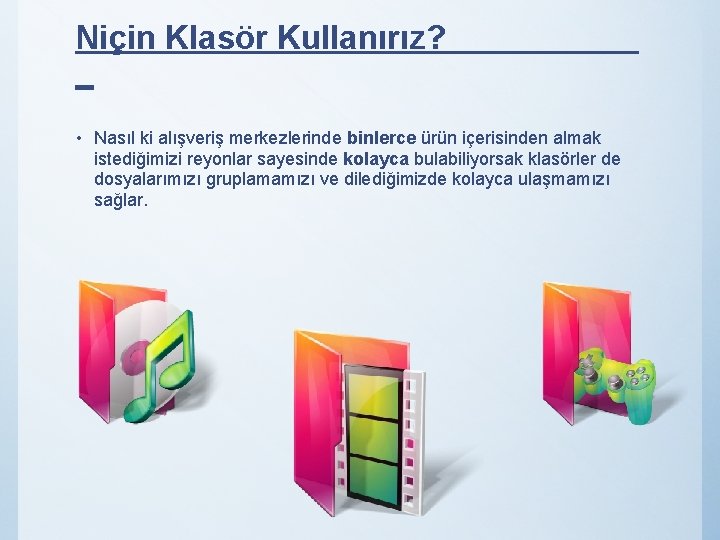 Niçin Klasör Kullanırız? _ • Nasıl ki alışveriş merkezlerinde binlerce ürün içerisinden almak istediğimizi