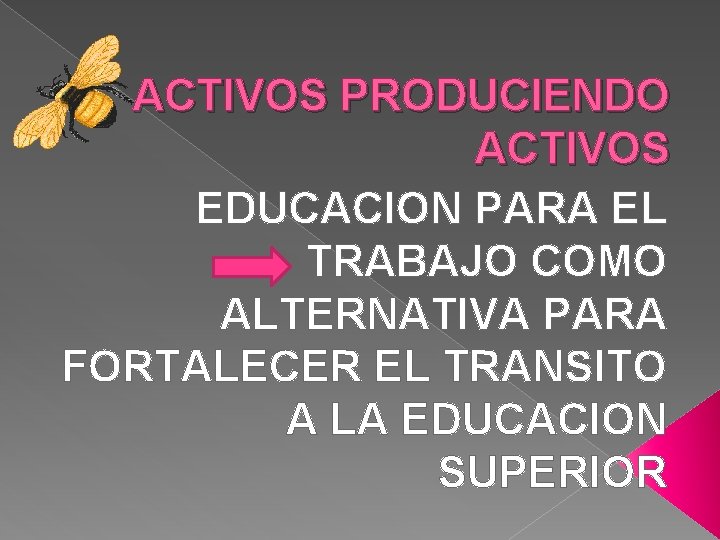 ACTIVOS PRODUCIENDO ACTIVOS EDUCACION PARA EL TRABAJO COMO ALTERNATIVA PARA FORTALECER EL TRANSITO A