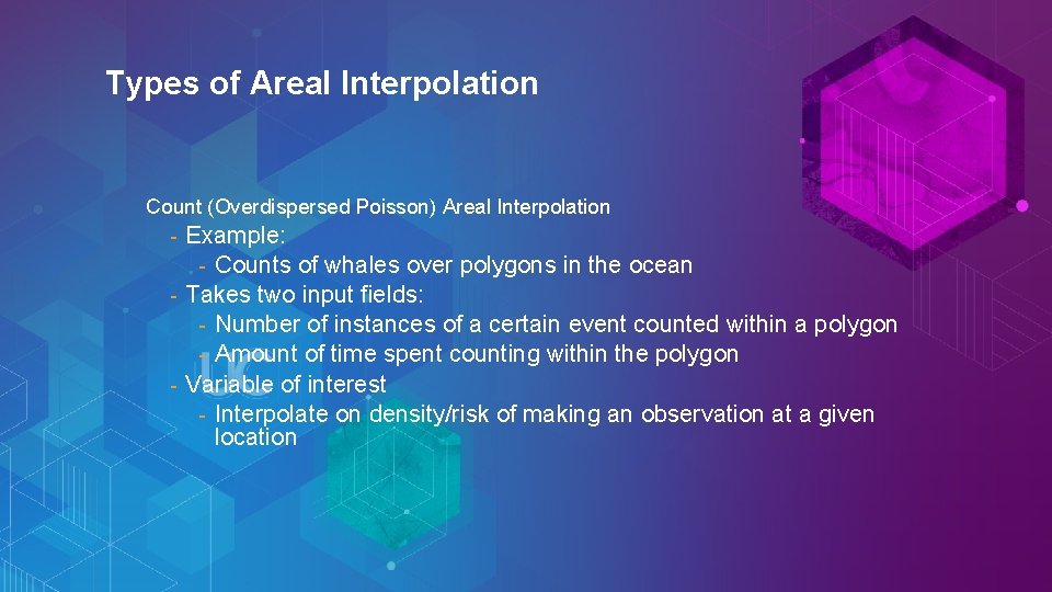 Types of Areal Interpolation Count (Overdispersed Poisson) Areal Interpolation Example: - Counts of whales