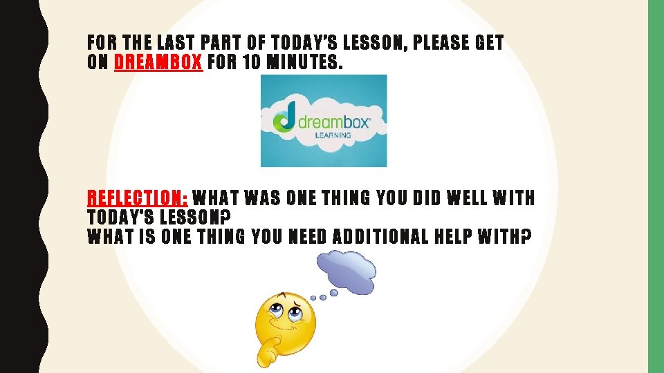 FOR THE LAST PART OF TODAY’S LESSON, PLEASE GET ON DREAMBOX FOR 10 MINUTES.