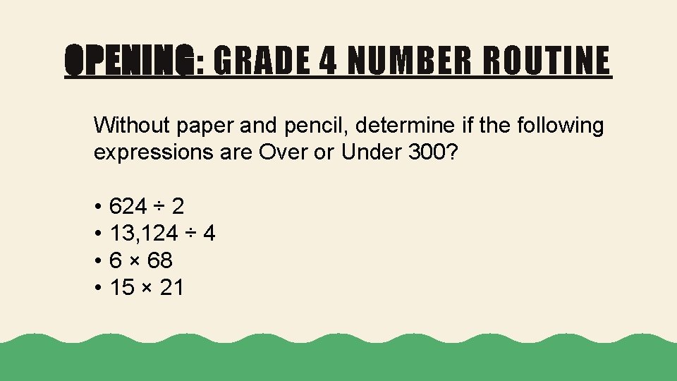 OPENING: GRADE 4 NUMBER ROUTINE Without paper and pencil, determine if the following expressions