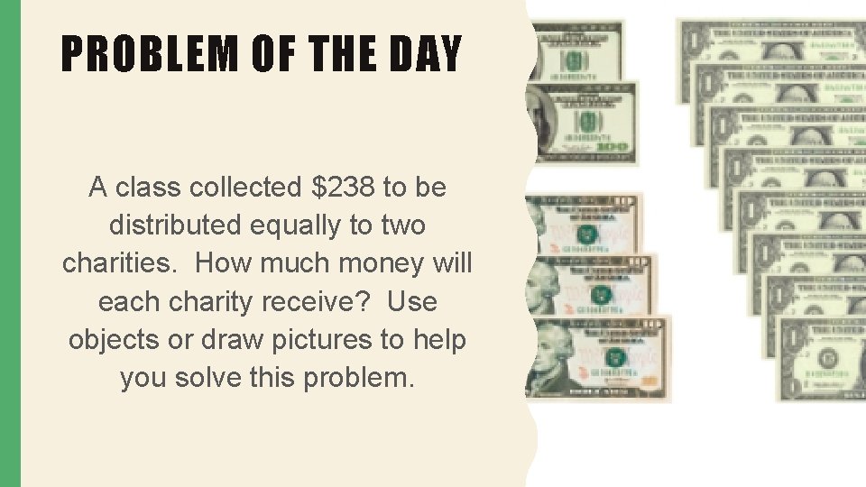 PROBLEM OF THE DAY A class collected $238 to be distributed equally to two