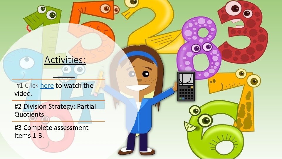 Activities: #1 Click here to watch the video. #2 Division Strategy: Partial Quotients #3