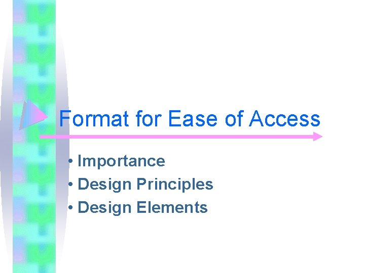 Format for Ease of Access • Importance • Design Principles • Design Elements 