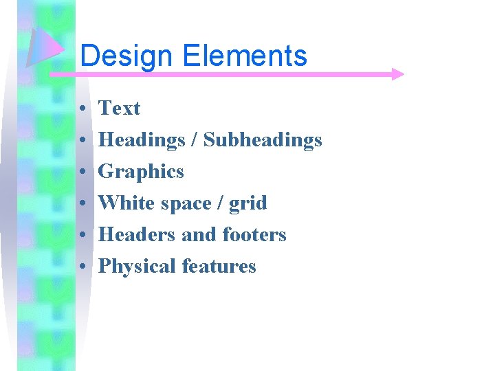 Design Elements • • • Text Headings / Subheadings Graphics White space / grid