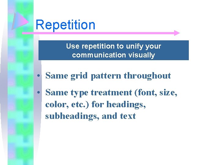 Repetition Use repetition to unify your communication visually • Same grid pattern throughout •