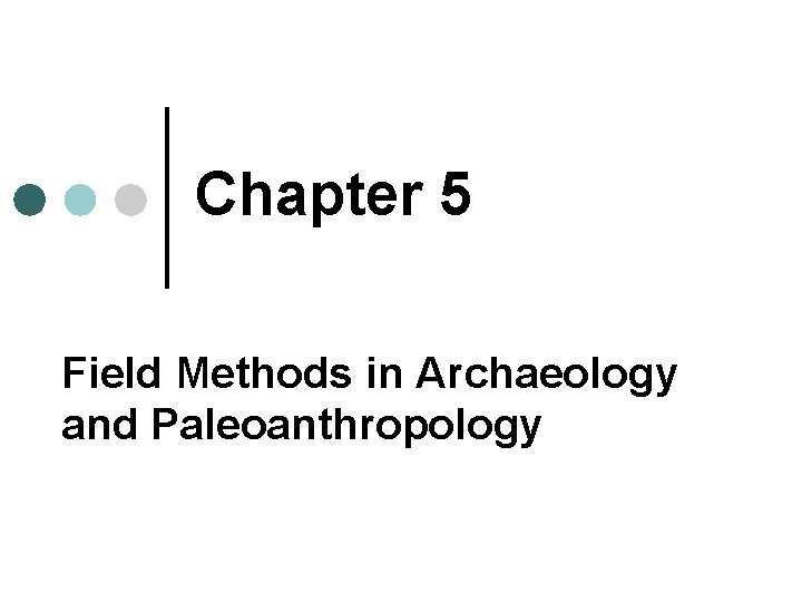 Chapter 5 Field Methods in Archaeology and Paleoanthropology 