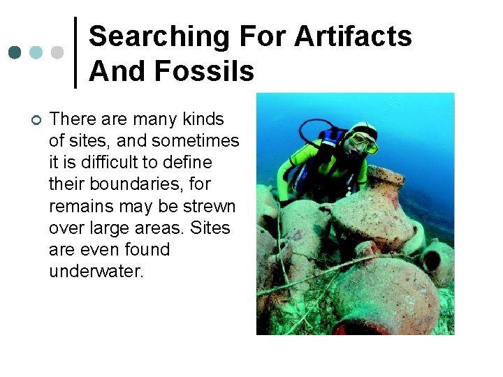 Searching For Artifacts And Fossils ¢ There are many kinds of sites, and sometimes