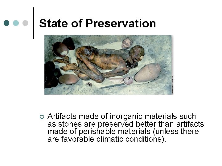 State of Preservation ¢ Artifacts made of inorganic materials such as stones are preserved