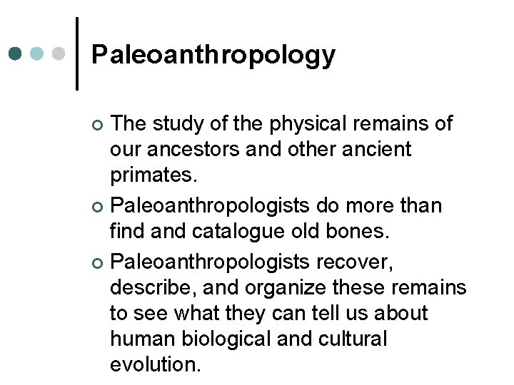 Paleoanthropology The study of the physical remains of our ancestors and other ancient primates.