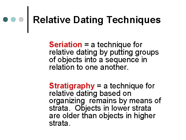 Relative Dating Techniques Seriation = a technique for relative dating by putting groups of