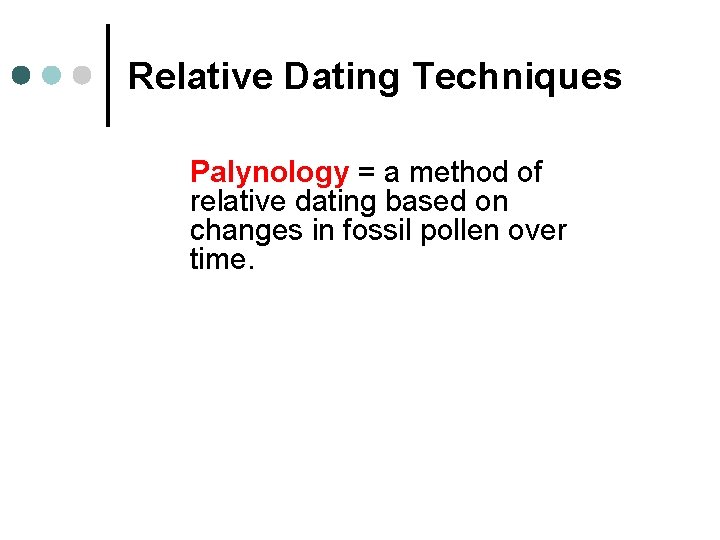 Relative Dating Techniques Palynology = a method of relative dating based on changes in