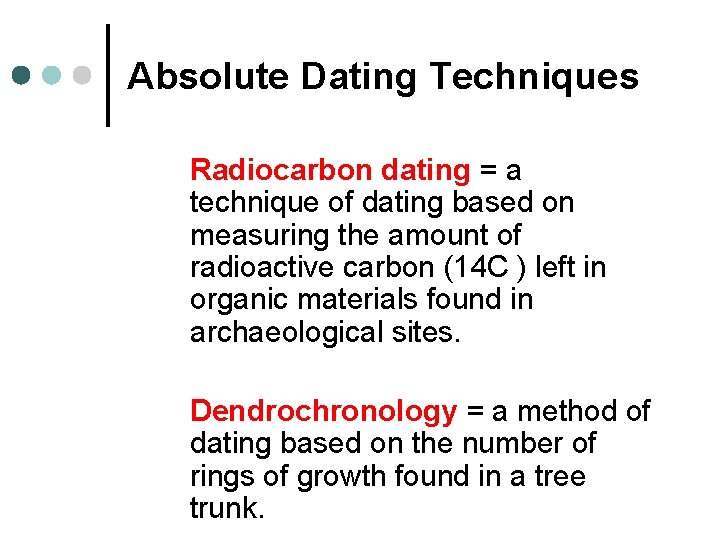 Absolute Dating Techniques Radiocarbon dating = a technique of dating based on measuring the