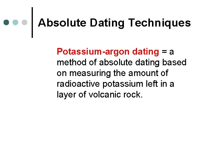 Absolute Dating Techniques Potassium-argon dating = a method of absolute dating based on measuring