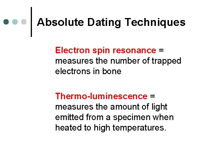 Absolute Dating Techniques Electron spin resonance = measures the number of trapped electrons in