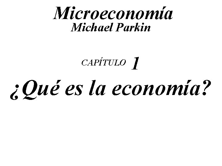 Microeconoma Michael Parkin CAPTULO 1 Qu es la