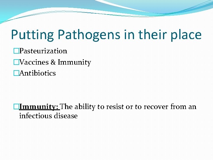 Putting Pathogens in their place �Pasteurization �Vaccines & Immunity �Antibiotics �Immunity: The ability to Putting Pathogens in their place �Pasteurization �Vaccines & Immunity �Antibiotics �Immunity: The ability to