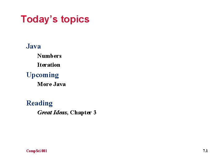 Today’s topics Java Numbers Iteration Upcoming More Java Reading Great Ideas, Chapter 3 Comp.