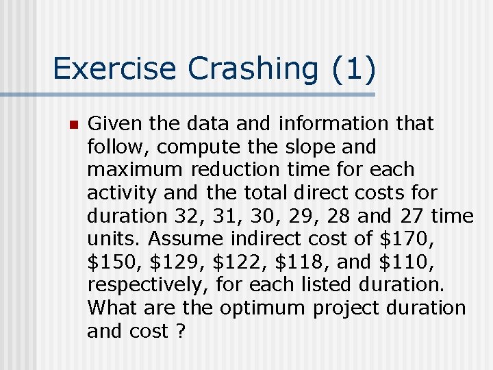 Exercise Crashing (1) n Given the data and information that follow, compute the slope