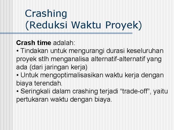 Crashing (Reduksi Waktu Proyek) Crash time adalah: • Tindakan untuk mengurangi durasi keseluruhan proyek