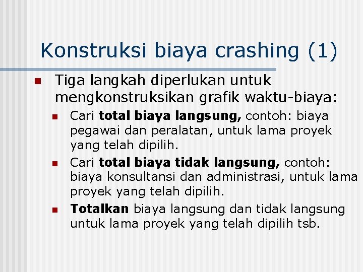 Konstruksi biaya crashing (1) n Tiga langkah diperlukan untuk mengkonstruksikan grafik waktu-biaya: n n