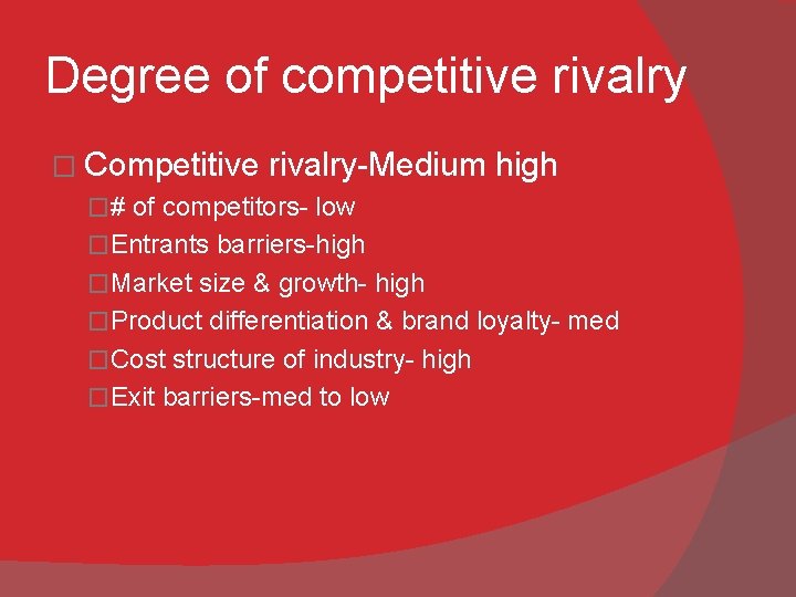 Degree of competitive rivalry � Competitive rivalry-Medium high �# of competitors- low �Entrants barriers-high