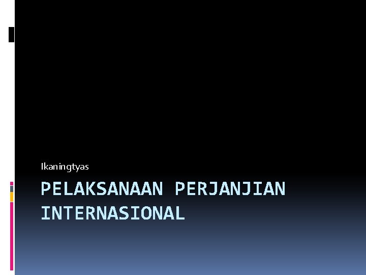 Ikaningtyas PELAKSANAAN PERJANJIAN INTERNASIONAL 