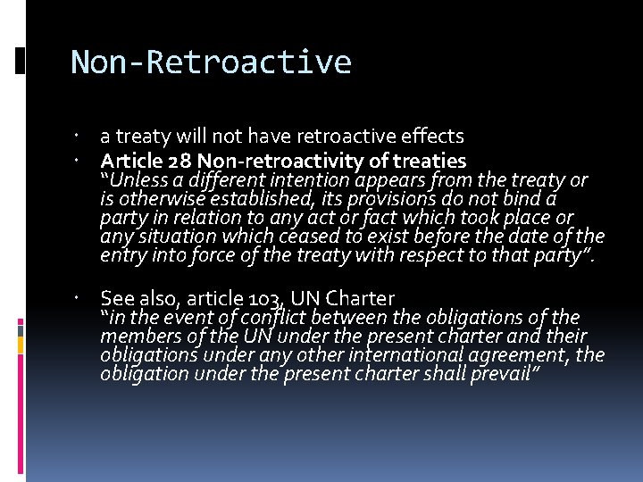 Non-Retroactive a treaty will not have retroactive effects Article 28 Non-retroactivity of treaties “Unless