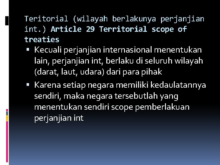 Teritorial (wilayah berlakunya perjanjian int. ) Article 29 Territorial scope of treaties Kecuali perjanjian