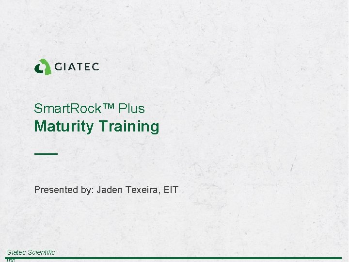Smart. Rock™ Plus Maturity Training Presented by: Jaden Texeira, EIT Giatec Scientific 