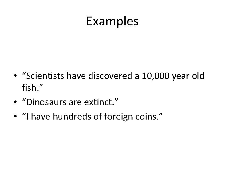 Examples • “Scientists have discovered a 10, 000 year old fish. ” • “Dinosaurs