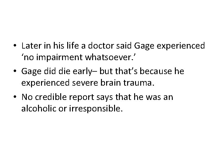  • Later in his life a doctor said Gage experienced ‘no impairment whatsoever.