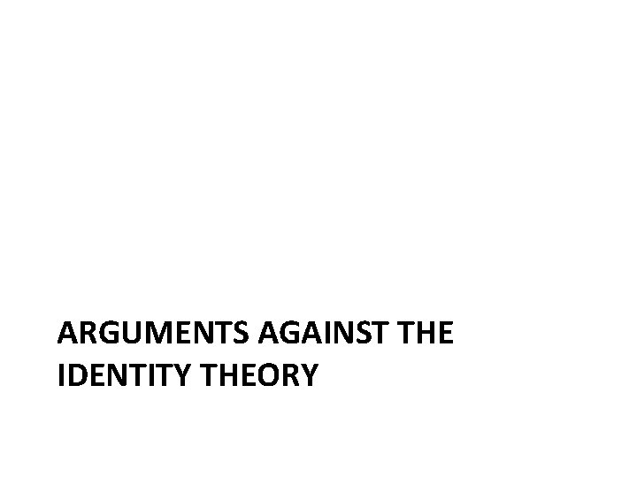 ARGUMENTS AGAINST THE IDENTITY THEORY 
