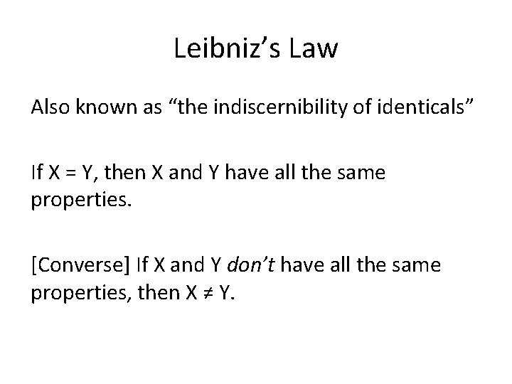 Leibniz’s Law Also known as “the indiscernibility of identicals” If X = Y, then
