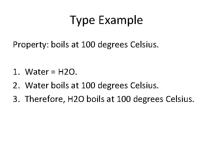 Type Example Property: boils at 100 degrees Celsius. 1. Water = H 2 O.