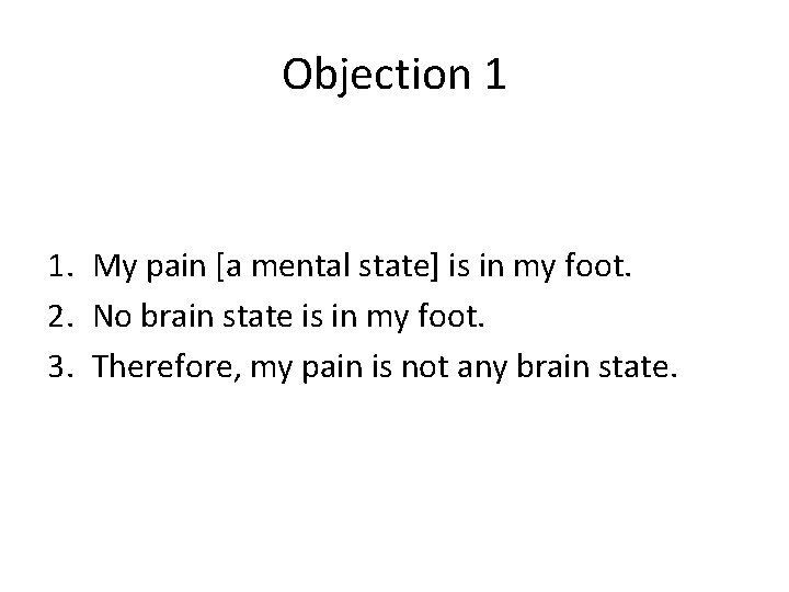 Objection 1 1. My pain [a mental state] is in my foot. 2. No