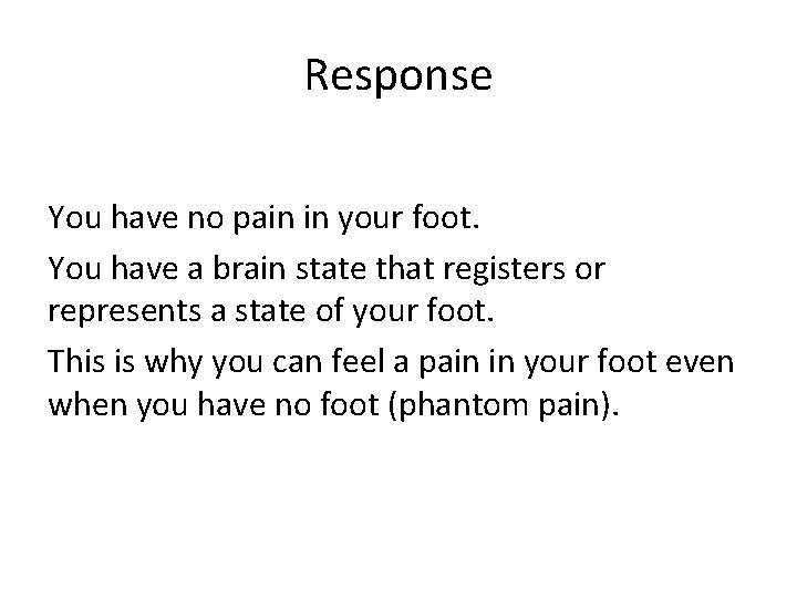 Response You have no pain in your foot. You have a brain state that