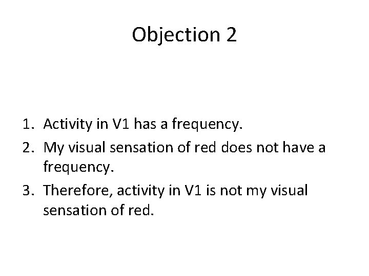 Objection 2 1. Activity in V 1 has a frequency. 2. My visual sensation