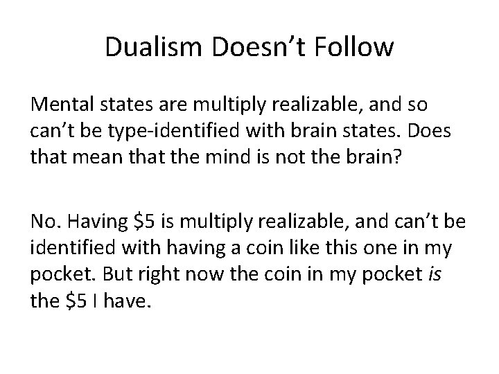 Dualism Doesn’t Follow Mental states are multiply realizable, and so can’t be type-identified with