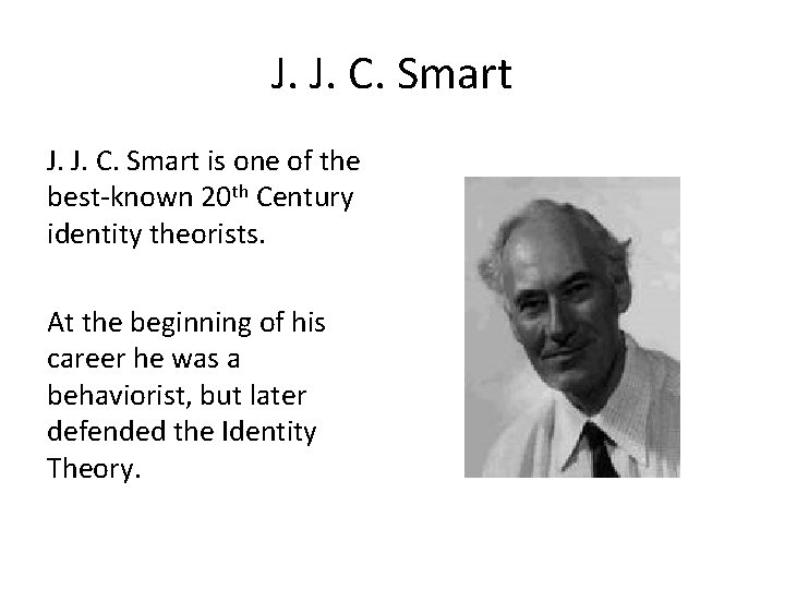 J. J. C. Smart is one of the best-known 20 th Century identity theorists.