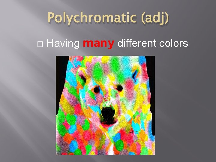 Polychromatic (adj) � Having many different colors 