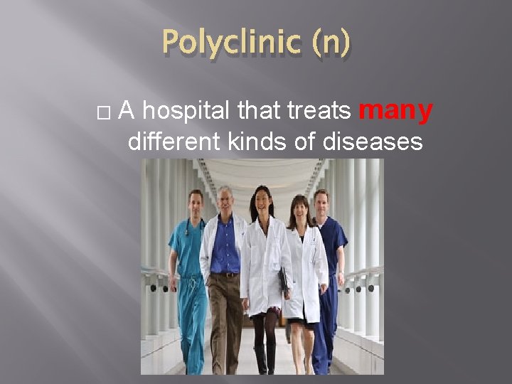 Polyclinic (n) � A hospital that treats many different kinds of diseases 